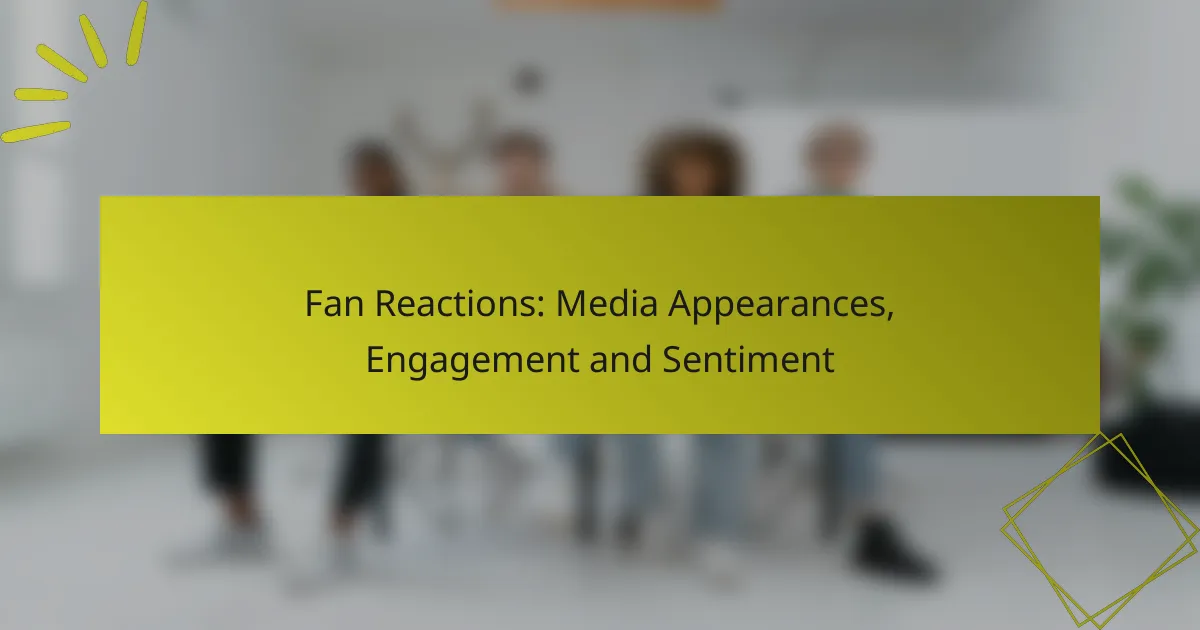 Fan Reactions: Media Appearances, Engagement and Sentiment