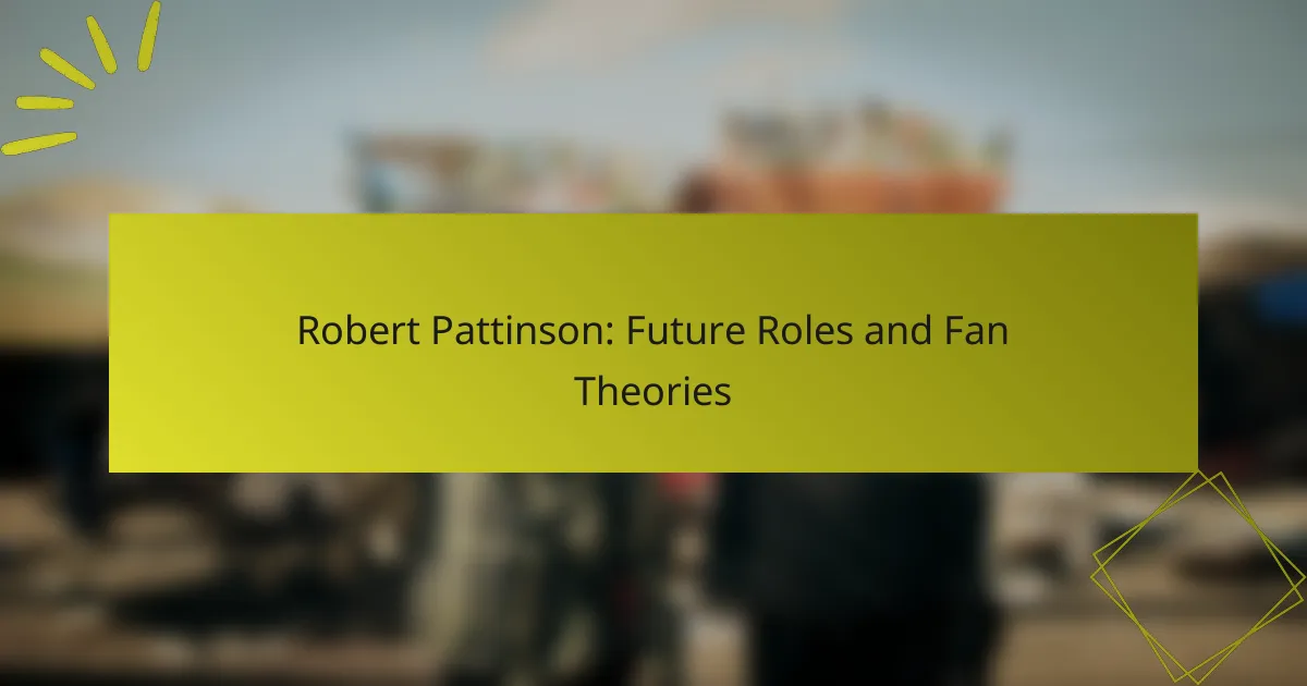 Robert Pattinson: Future Roles and Fan Theories