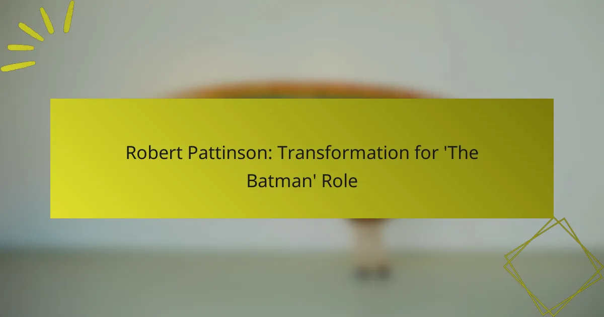 Robert Pattinson: Transformation for ‘The Batman’ Role