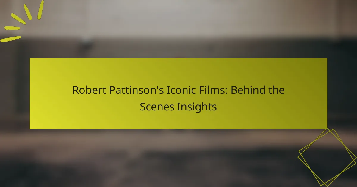 Robert Pattinson’s Iconic Films: Behind the Scenes Insights