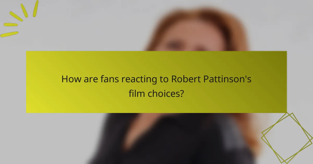 How are fans reacting to Robert Pattinson's film choices?
