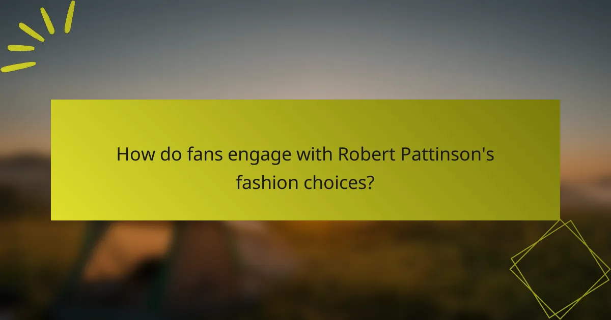 How do fans engage with Robert Pattinson's fashion choices?