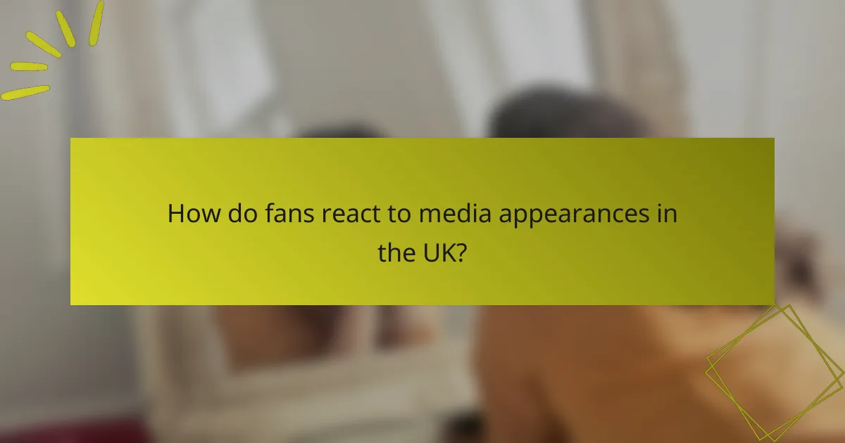 How do fans react to media appearances in the UK?