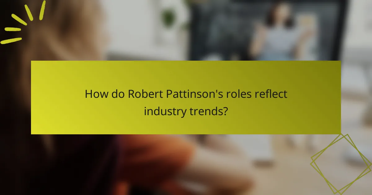 How do Robert Pattinson's roles reflect industry trends?