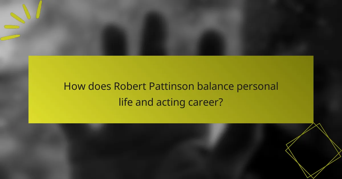 How does Robert Pattinson balance personal life and acting career?