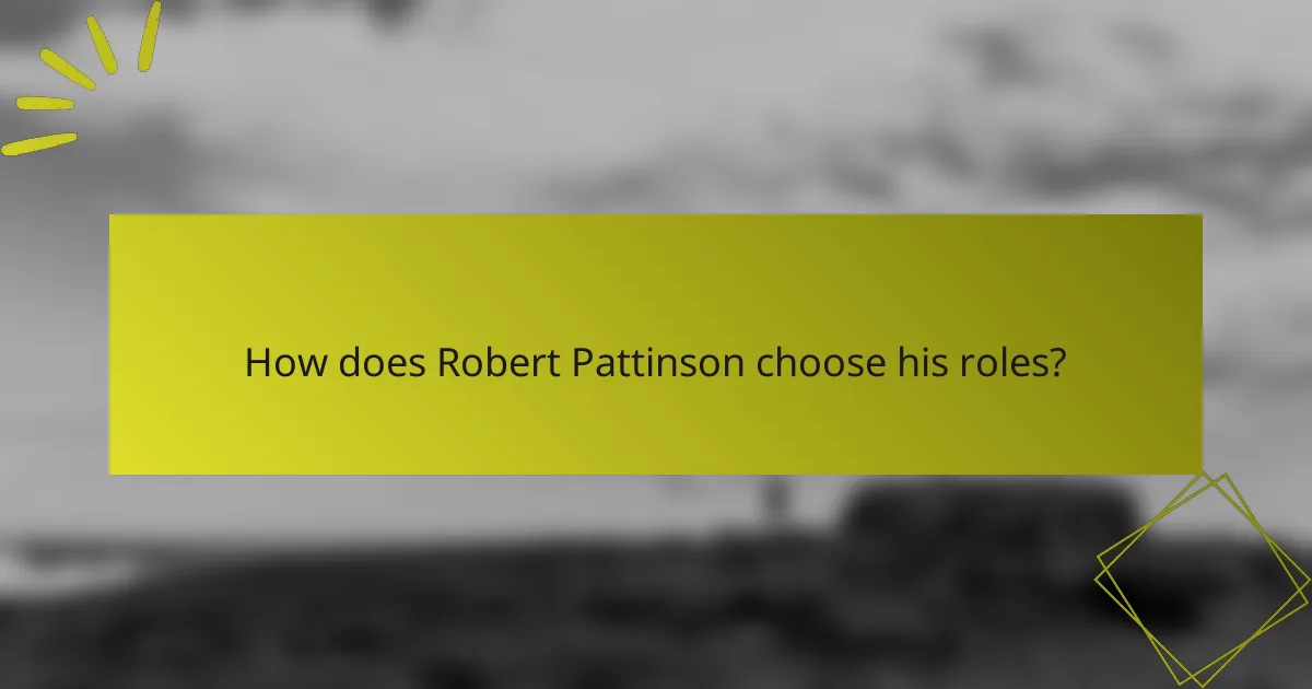 How does Robert Pattinson choose his roles?