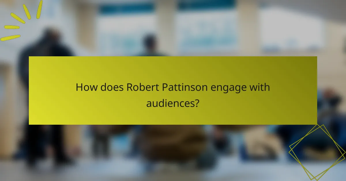 How does Robert Pattinson engage with audiences?