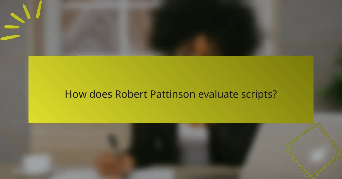 How does Robert Pattinson evaluate scripts?
