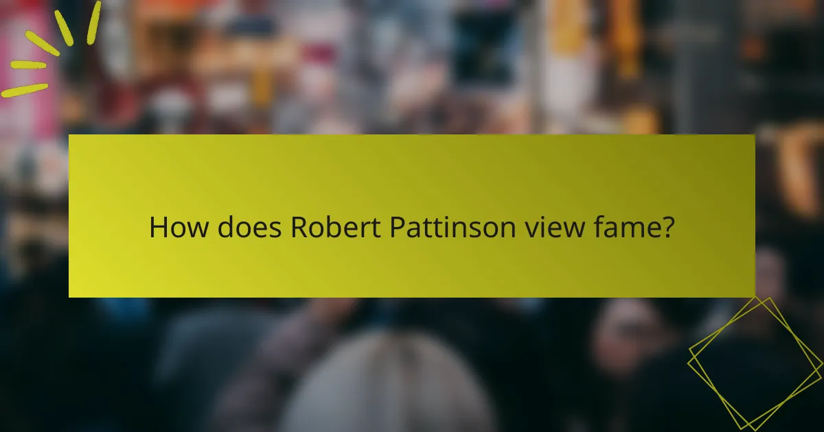 How does Robert Pattinson view fame?
