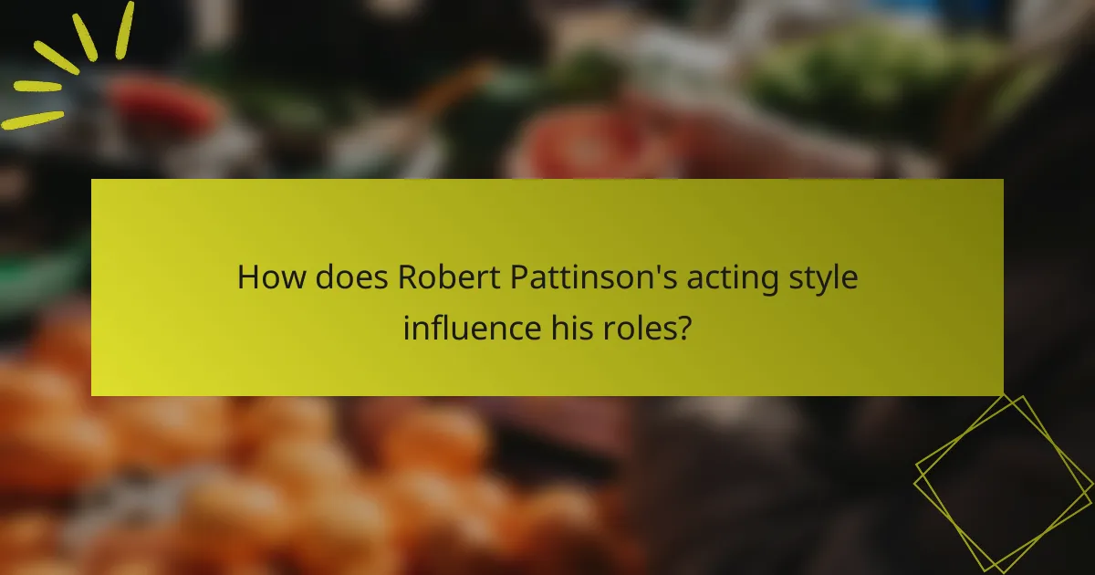 How does Robert Pattinson's acting style influence his roles?