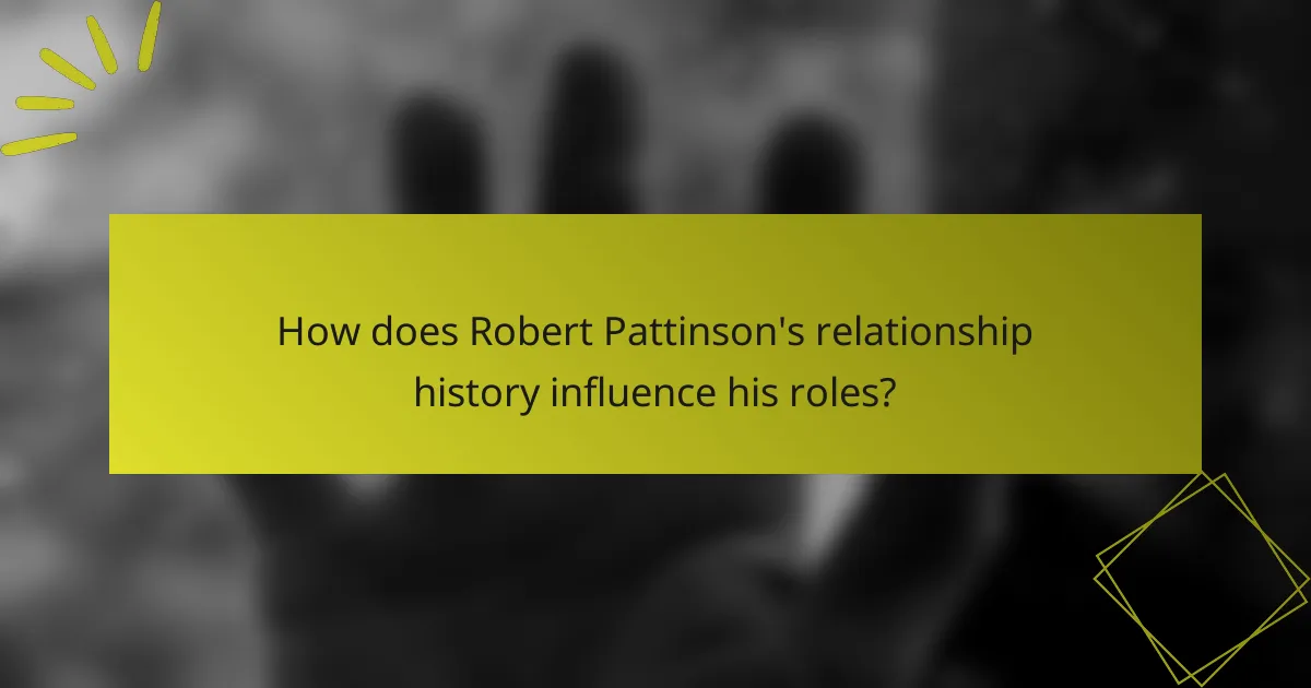 How does Robert Pattinson's relationship history influence his roles?