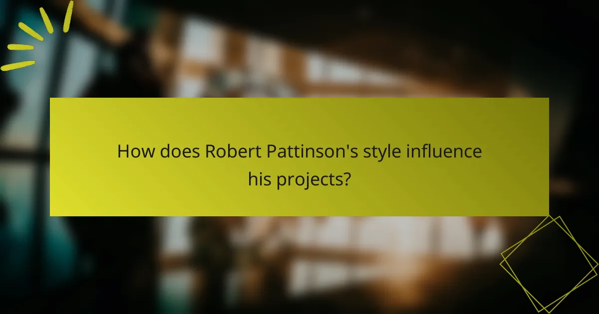 How does Robert Pattinson's style influence his projects?