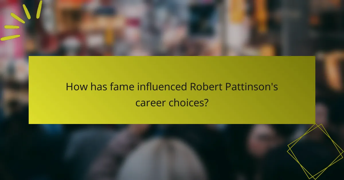 How has fame influenced Robert Pattinson's career choices?