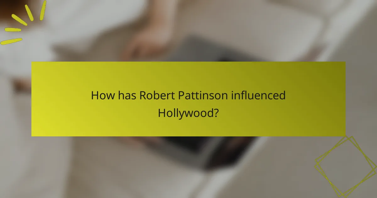 How has Robert Pattinson influenced Hollywood?