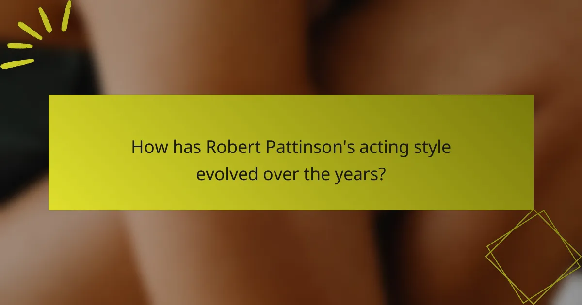 How has Robert Pattinson's acting style evolved over the years?