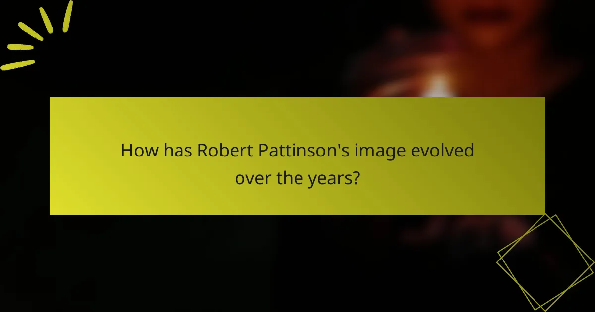 How has Robert Pattinson's image evolved over the years?