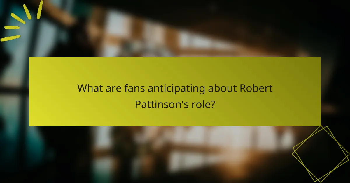 What are fans anticipating about Robert Pattinson's role?