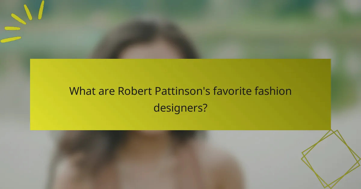 What are Robert Pattinson's favorite fashion designers?