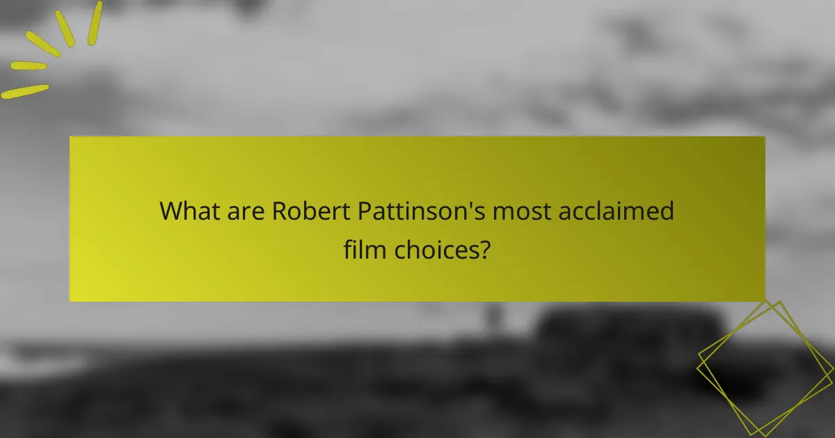 What are Robert Pattinson's most acclaimed film choices?