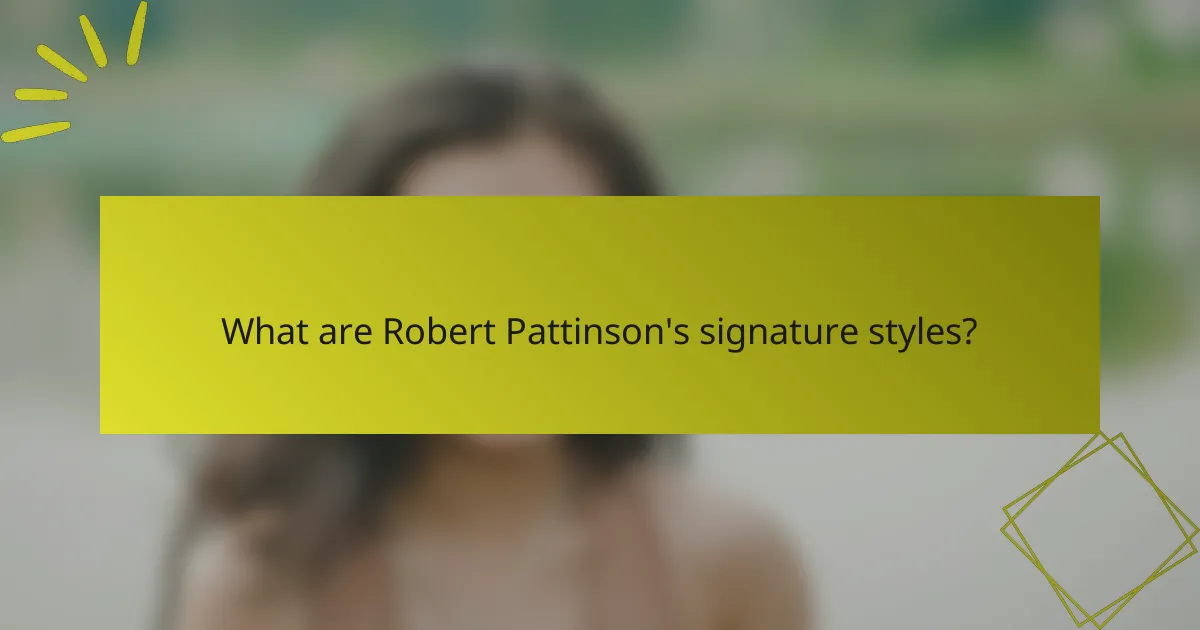 What are Robert Pattinson's signature styles?