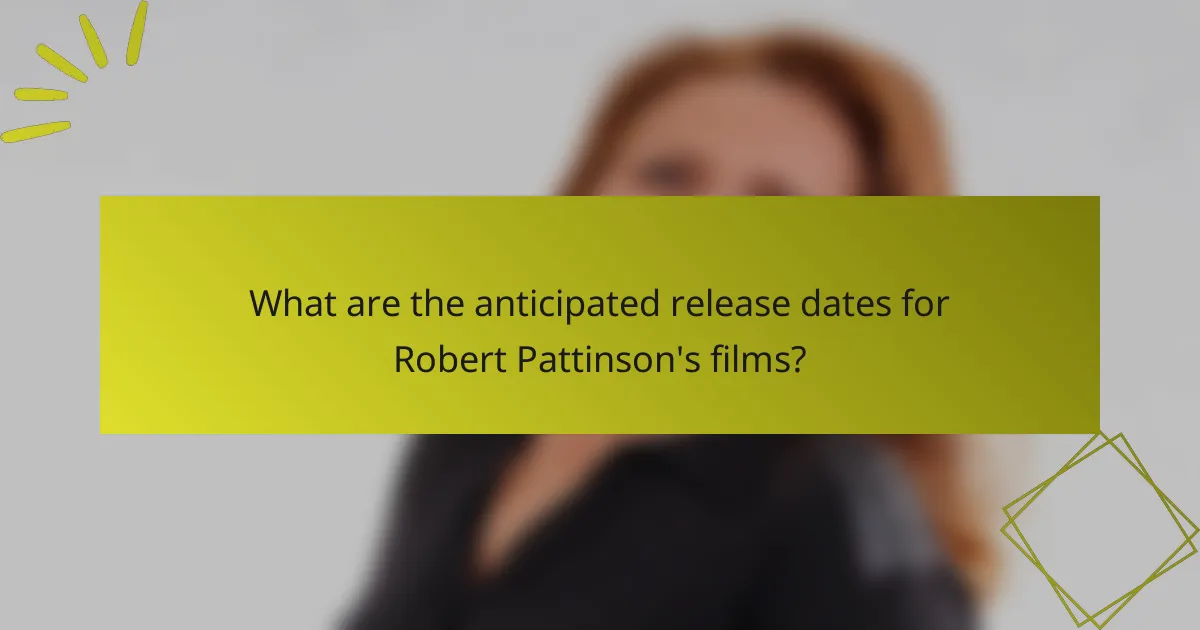 What are the anticipated release dates for Robert Pattinson's films?