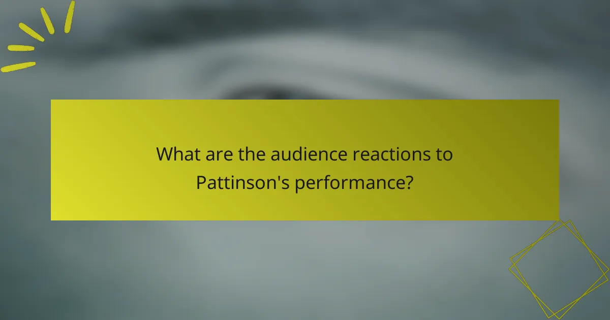 What are the audience reactions to Pattinson's performance?