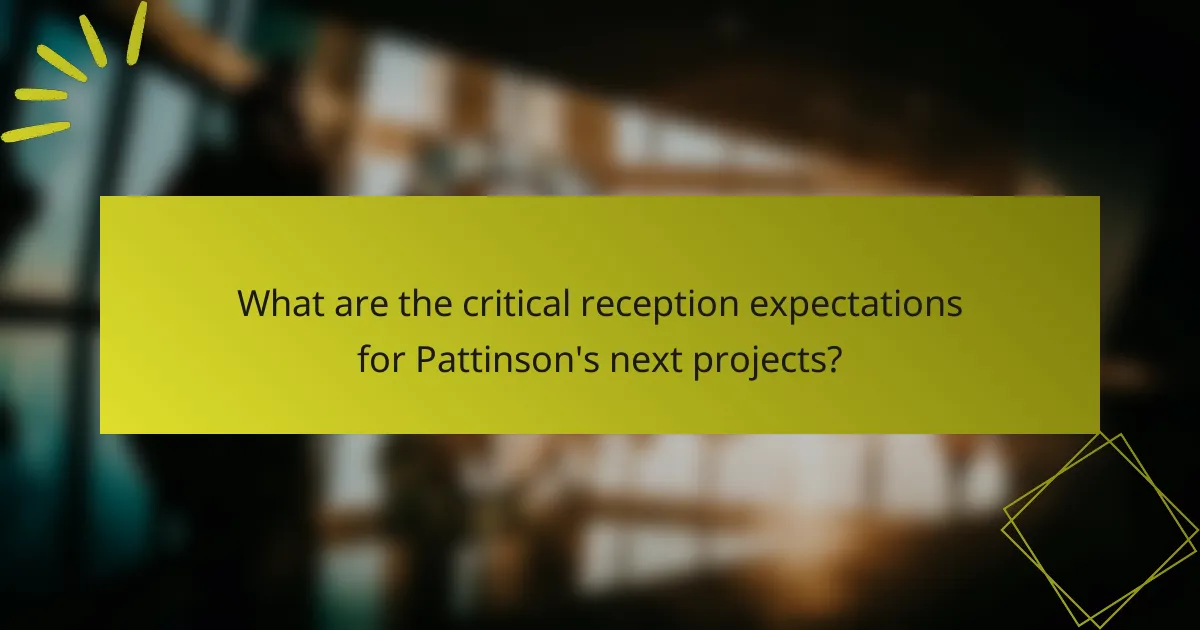 What are the critical reception expectations for Pattinson's next projects?