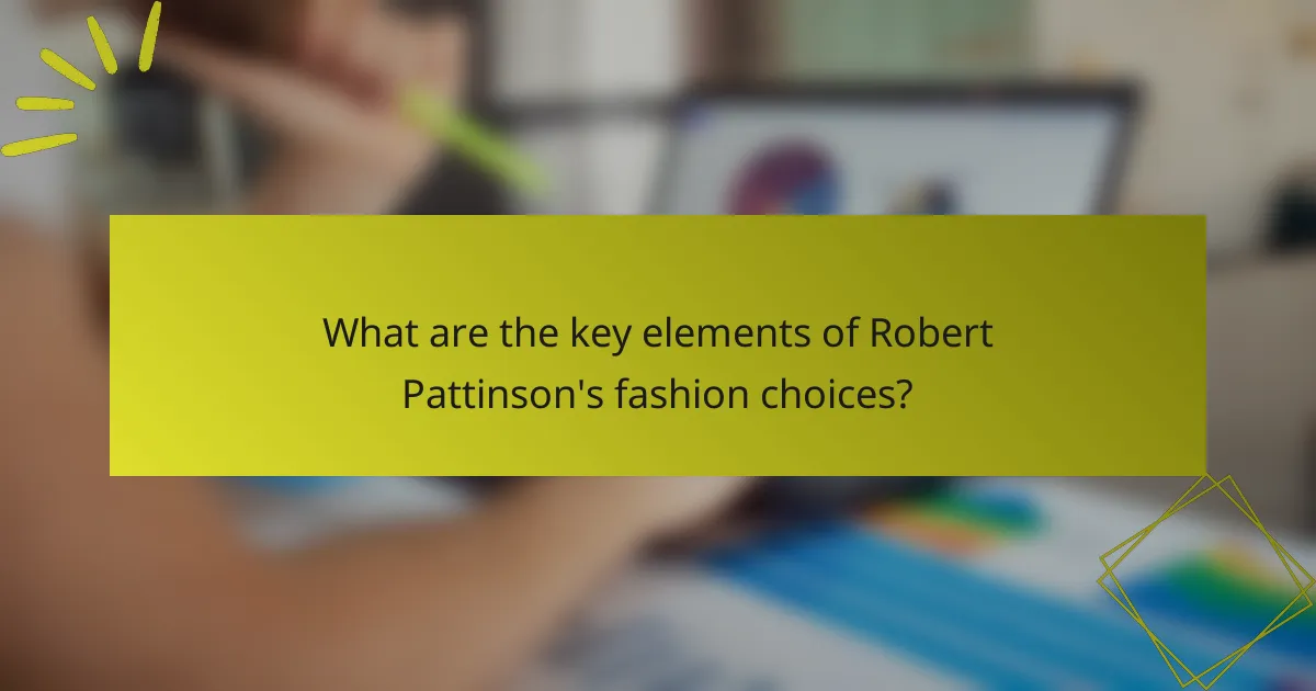What are the key elements of Robert Pattinson's fashion choices?