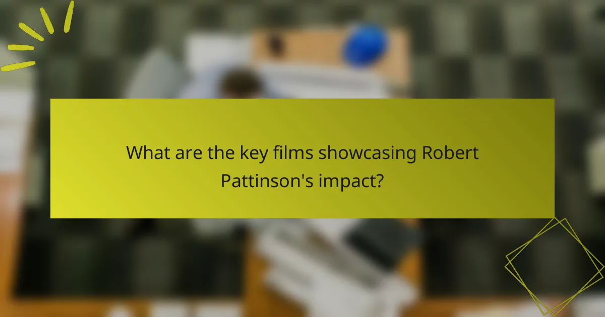 What are the key films showcasing Robert Pattinson's impact?