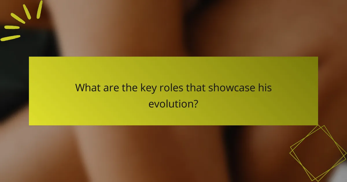 What are the key roles that showcase his evolution?
