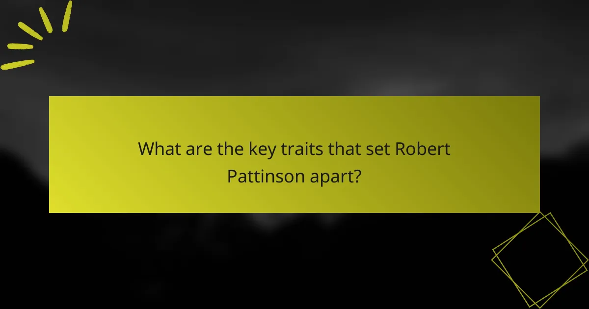 What are the key traits that set Robert Pattinson apart?