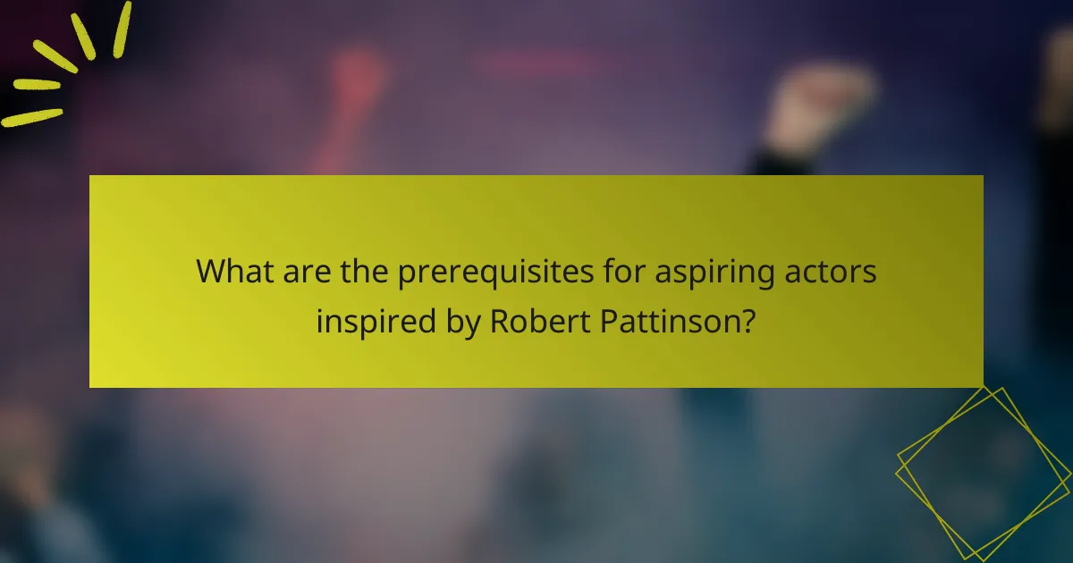 What are the prerequisites for aspiring actors inspired by Robert Pattinson?