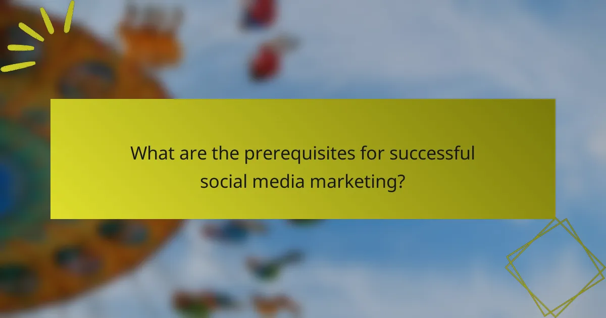 What are the prerequisites for successful social media marketing?