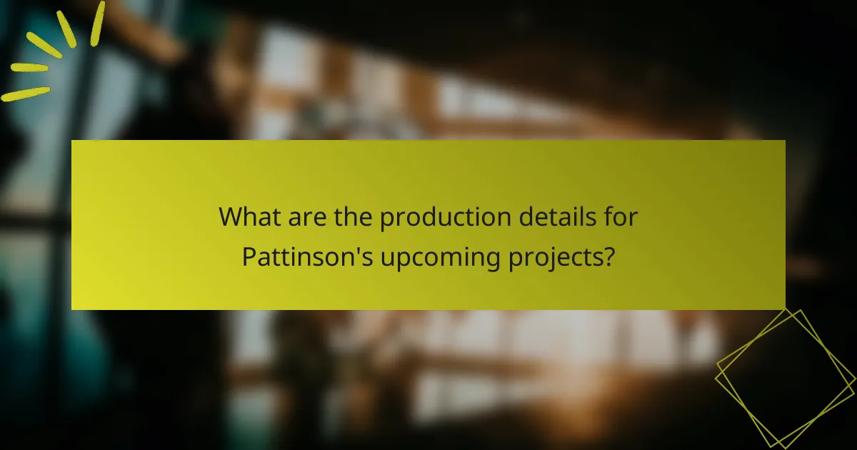 What are the production details for Pattinson's upcoming projects?