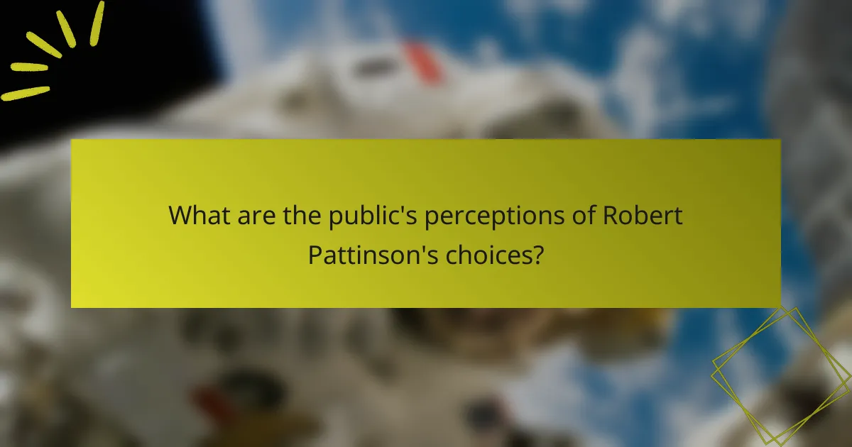 What are the public's perceptions of Robert Pattinson's choices?