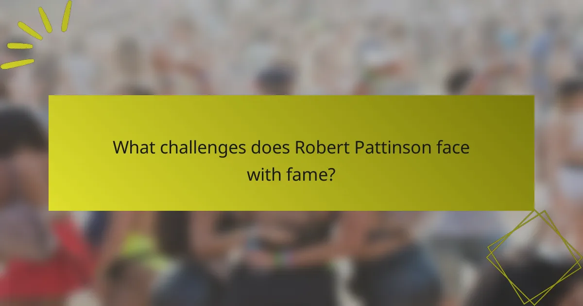 What challenges does Robert Pattinson face with fame?