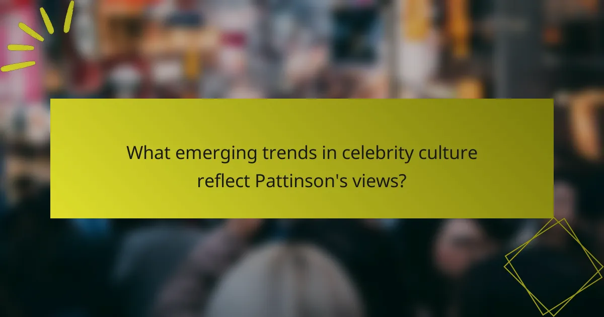 What emerging trends in celebrity culture reflect Pattinson's views?