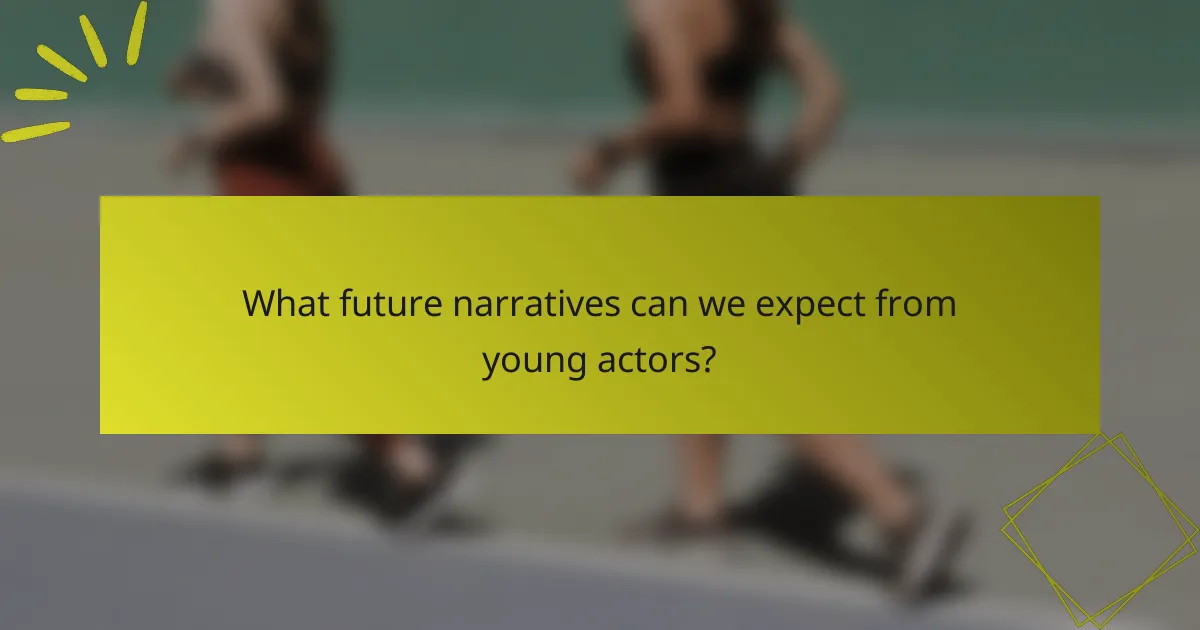 What future narratives can we expect from young actors?