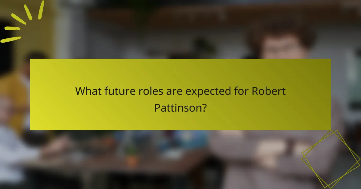 What future roles are expected for Robert Pattinson?