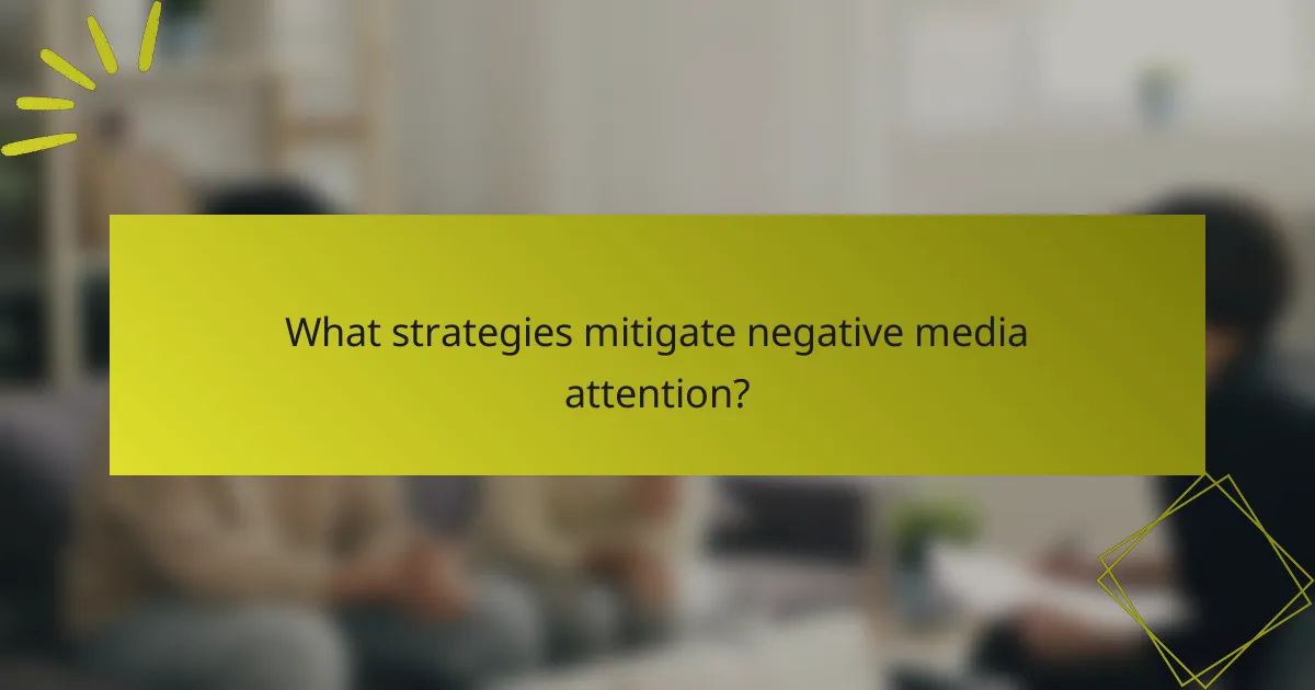 What strategies mitigate negative media attention?