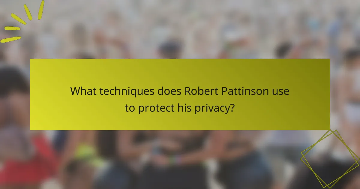 What techniques does Robert Pattinson use to protect his privacy?