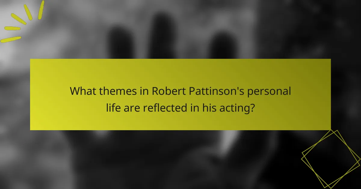 What themes in Robert Pattinson's personal life are reflected in his acting?