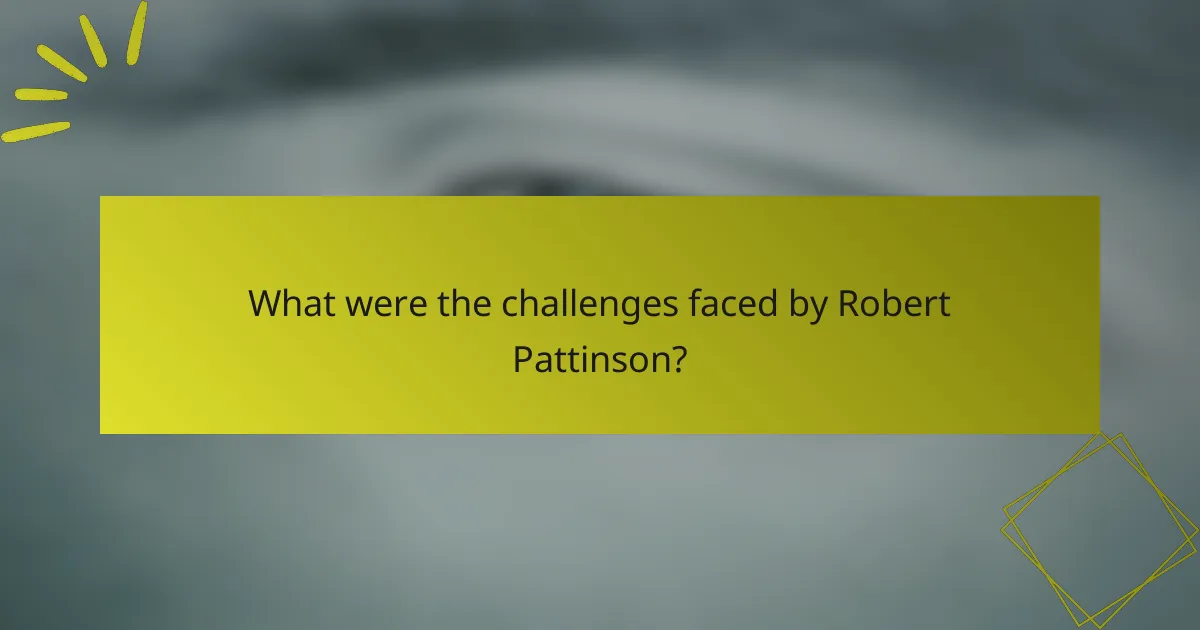 What were the challenges faced by Robert Pattinson?