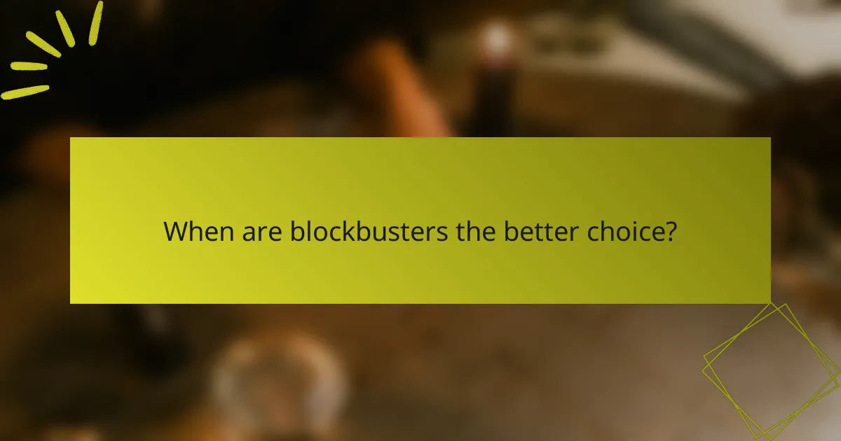 When are blockbusters the better choice?